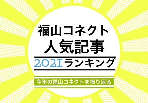 福山コネクト・人気記事・2021ランキング・記事ランキング・2021を振り返ってみて